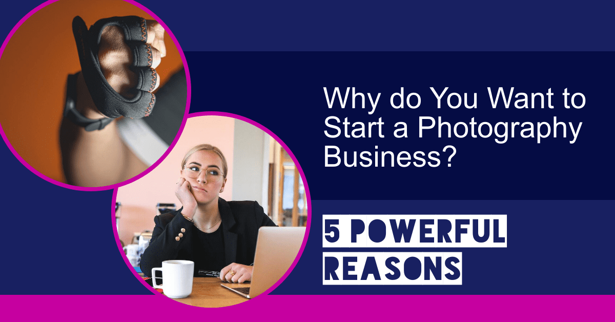 Read more about the article Why do You Want to Start a Photography Business? 5 Essential Reasons