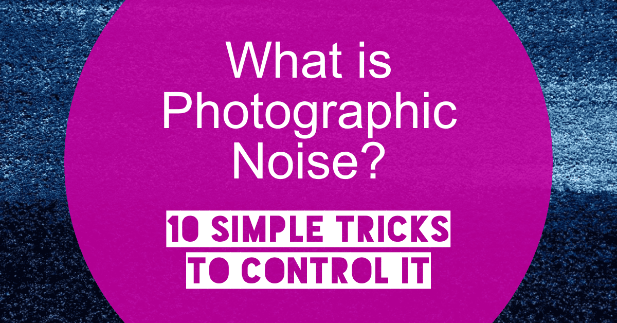 Read more about the article What is Photographic Noise? 10 Simple Tricks to Control It